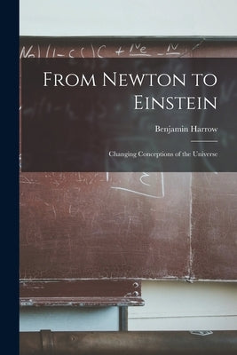 From Newton to Einstein: Changing Conceptions of the Universe by Harrow, Benjamin