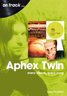 Aphex Twin: Every Album, Every Song by Waddell, Beau