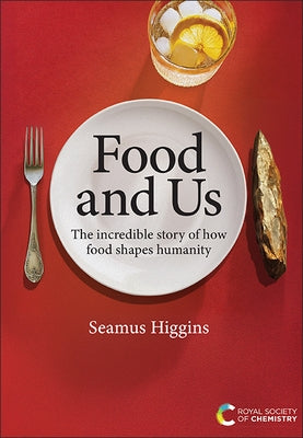 Food and Us: The Incredible Story of How Food Shapes Humanity by Higgins, Seamus