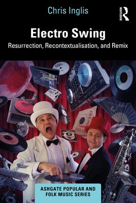 Electro Swing: Resurrection, Recontextualisation, and Remix by Inglis, Chris