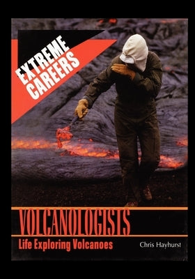 Volcanologists: Life Exploring Volcanoes by Hayhurst, Chris