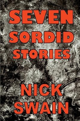 Seven Sordid Stories by Swain, Nick