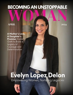 Becoming An Unstoppable Woman Magazine: April 2024 by Olivas, Hanna