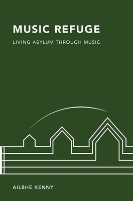 Music Refuge: Living Asylum Through Music by Kenny, Ailbhe