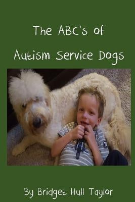 The ABC's of Autism Service Dogs by Taylor, Bridget Hull