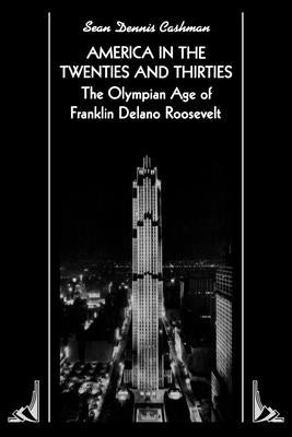 America in the Twenties and Thirties: The Olympian Age of Franklin Delano Roosevelt by Cashman, Sean Dennis