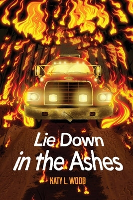 Lie Down in the Ashes by Wood, Katy L.