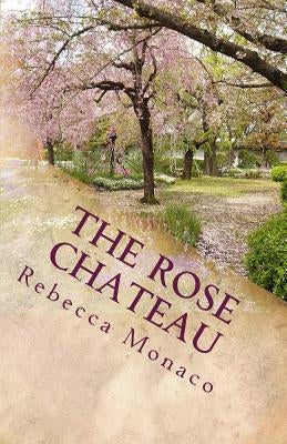 The Rose Chateau: A Tale of Beauty Meets Beast by Monaco, Rebecca