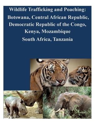 Wildlife Trafficking and Poaching: Botswana, Central African Republic, Democratic Republic of the Congo, Kenya, Mozambique South Africa, Tanzania by The Law Library of Congress