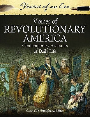 Voices of Revolutionary America: Contemporary Accounts of Daily Life by Humphrey, Carol Sue