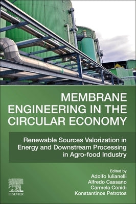 Membrane Engineering in the Circular Economy: Renewable Sources Valorization in Energy and Downstream Processing in Agro-Food Industry by Iulianelli, Adolfo