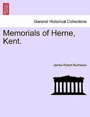 Memorials of Herne, Kent. by Buchanan, James Robert