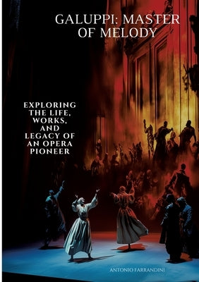 Galuppi: Master of Melody: Exploring the Life, Works, and Legacy of an Opera Pioneer by Ferrandini, Antonio