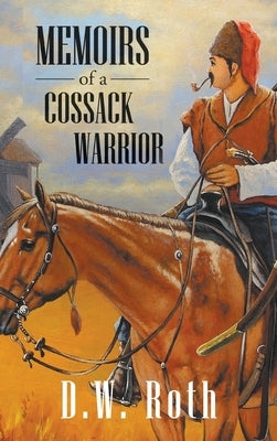 Memoirs of a Cossack Warriors by Roth, D. W.