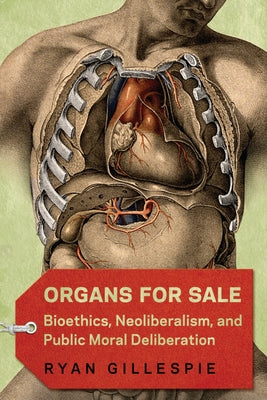 Organs for Sale: Bioethics, Neoliberalism, and Public Moral Deliberation by Gillespie, Ryan