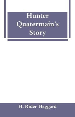 Hunter Quatermain's Story by Haggard, H. Rider