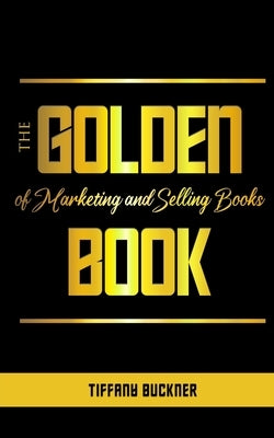 The Golden Book of Marketing and Selling Books by Buckner-Kameni, Tiffany