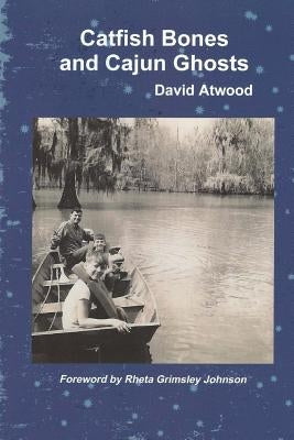 Catfish Bones and Cajun Ghosts by Atwood, David