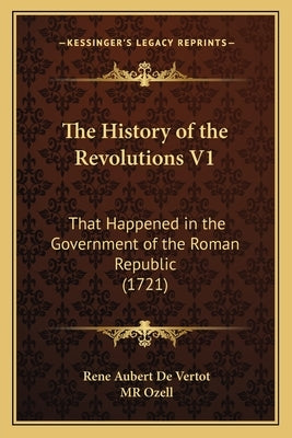 The History of the Revolutions V1: That Happened in the Government of the Roman Republic (1721) by de Vertot, Aubert