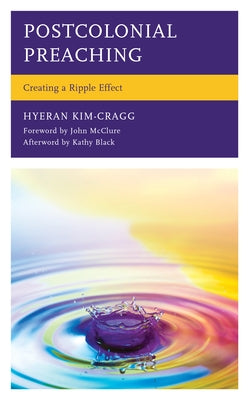 Postcolonial Preaching: Creating a Ripple Effect by Rev Kim-Cragg, Hyeran