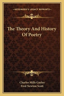 The Theory And History Of Poetry by Gayley, Charles Mills