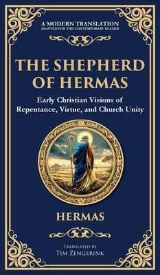 The Shepherd of Hermas: A Timeless Guide to Faith, Repentance, and Spiritual Growth (Deluxe Hardbound Edition) by (2nd Century Christian), Hermas