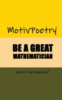 MotivPoetry: Be a Great Mathematician by Walter the Educator