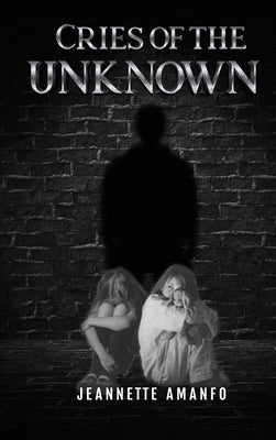 Cries of the Unknown by Amanfo, Jeannette