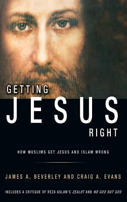 Getting Jesus Right: How Muslims Get Jesus and Islam Wrong by Beverley, James A.