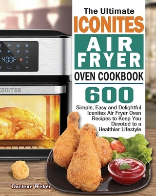 The Ultimate Iconites Air Fryer Oven Cookbook by Weber, Darlene