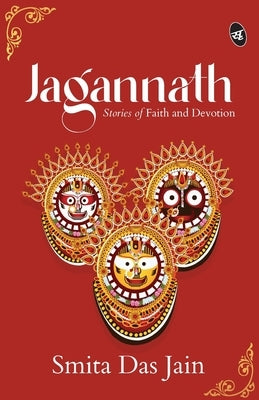 Jagannath Stories of Faith and Devotion Divine Stories of the Lord of the Universe from Jagannath Puri by Smita Das Jain