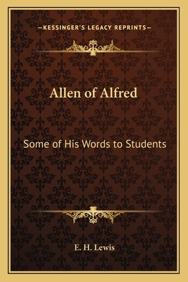 Allen of Alfred: Some of His Words to Students by Lewis, E. H.