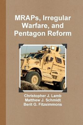 MRAPs, Irregular Warfare, and Pentagon Reform by Lamb, Christopher J.