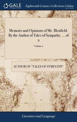 Memoirs and Opinions of Mr. Blenfield. By the Author of Tales of Sympathy. ... of 2; Volume 2 by Author of 'Tales of Sympathy'