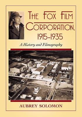 The Fox Film Corporation, 1915-1935: A History and Filmography by Solomon, Aubrey