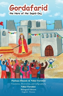 Gordafarid, the Hero of the Sepid-Dej: Bilingual (English- Persian) by Torshizi, Nikki