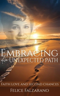 Embracing an Unexpected path: Faith Love And Second Chances by Falzarano, Felice