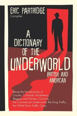 A Dictionary of the Underworld: British and American by Partridge, Eric