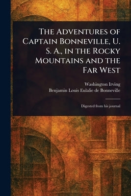 The Adventures of Captain Bonneville, U. S. A., in the Rocky Mountains and the Far West by Irving, Washington