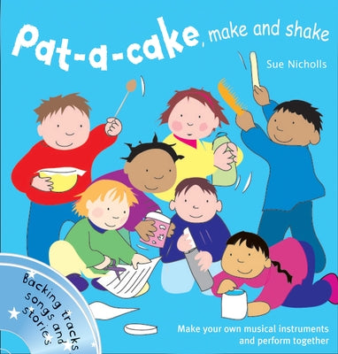 Pat-A-Cake, Make and Shake: Make and Play Your Own Musical Instruments by Nicholls, Sue