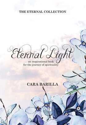 Eternal Light - An inspirational book to help with the journey of Spirituality by Barilla, Cara A.