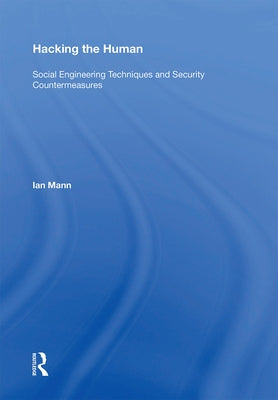 Hacking the Human: Social Engineering Techniques and Security Countermeasures by Mann, Ian