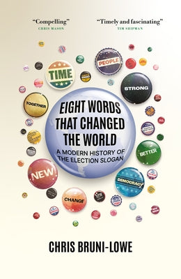 Eight Words That Changed the World: A Modern History of the Election Slogan by Bruni-Lowe, Chris