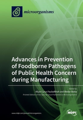 Advances in Prevention of Foodborne Pathogens of Public Health Concern during Manufacturing by Fouladkhah, Aliyar Cyrus