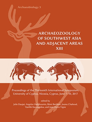 Archaeozoology of Southwest Asia and Adjacent Areas XIII: Proceedings of the Thirteenth International Symposium, University of Cyprus, Nicosia, Cyprus by Daujat, Julie