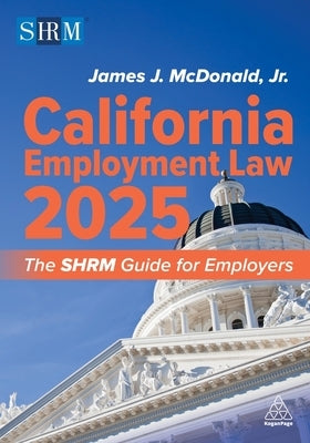 California Employment Law 2025: The Shrm Guide for Employers by McDonald Jr, James J.