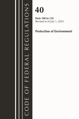 Code of Federal Regulations, Title 40 Protection of the Environment 100-135, Revised as of July 1, 2023 by Office of the Federal Register (U S )