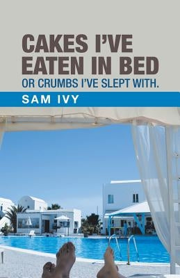 Cakes I'Ve Eaten in Bed or Crumbs I'Ve Slept With. by Ivy, Sam