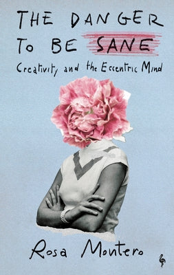 The Danger to Be Sane: Creativity and the Eccentric Mind by Montero, Rosa