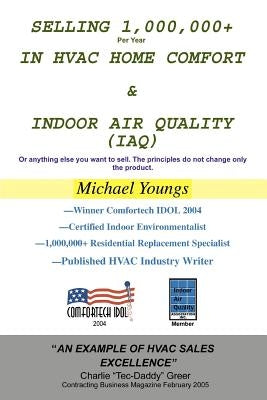 Selling 1,000,000+ Per Year in HVAC Home Comfort & Indoor Air Quality (IAQ): Or anything else you want to sell. The principles do not change only the by Youngs, Michael